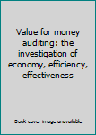 Value for money auditing: the investigation of economy, efficiency, effectiveness