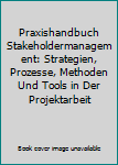 Paperback Praxishandbuch Stakeholdermanagement: Strategien, Prozesse, Methoden Und Tools in Der Projektarbeit [German] Book