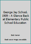 Paperback George Jay School, 1909 : A Glance Back at Elementary Public School Education Book