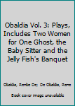 Paperback Obaldia Vol. 3: Plays, Includes Two Women for One Ghost, the Baby Sitter and the Jelly Fish's Banquet Book