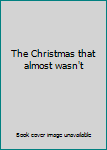 Hardcover The Christmas that almost wasn't Book