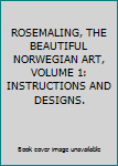 ROSEMALING, THE BEAUTIFUL NORWEGIAN ART, VOLUME 1: INSTRUCTIONS AND DESIGNS.