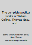 Hardcover The complete poetical works of William Collins, Thomas Gray, and... Book