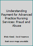Paperback Understanding Payment for Advanced Practice Nursing Services: Fraud and Abuse Book
