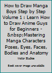 Paperback How to Draw Manga Boys Step by Step Volume 1 : Learn How to Draw Anime Guys for Beginners -&nbsp;Mastering Manga Characters Poses, Eyes, Faces, Bodies and Anatomy Book