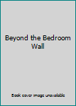 Unknown Binding Beyond the Bedroom Wall Book