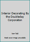 Unknown Binding Interior Decorating By the Doubleday Corporation Book