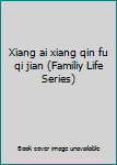 Xiang ai xiang qin fu qi jian (Familiy Life Series)