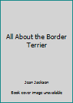 Hardcover All About the Border Terrier Book