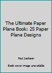 Paperback The Ultimate Paper Plane Book: 25 Paper Plane Designs Book