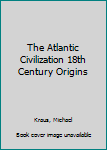 Hardcover The Atlantic Civilization 18th Century Origins Book