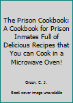 Paperback The Prison Cookbook: A Cookbook for Prison Inmates Full of Delicious Recipes that You can Cook in a Microwave Oven! Book