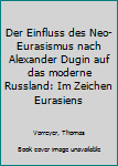 Der Einfluss des Neo-Eurasismus nach Alexander Dugin auf das moderne Russland (German Edition)