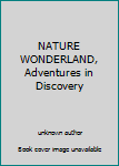 Unknown Binding NATURE WONDERLAND, Adventures in Discovery Book