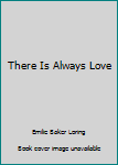 There is Always Love
