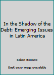Paperback In the Shadow of the Debt: Emerging Issues in Latin America Book