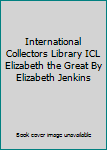 International Collectors Library ICL Elizabeth the Great By Elizabeth Jenkins