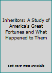 Hardcover Inheritors: A Study of America's Great Fortunes and What Happened to Them Book