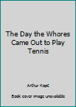 Paperback The Day the Whores Came Out to Play Tennis Book