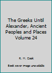 Hardcover The Greeks Until Alexander, Ancient Peoples and Places Volume 24 Book