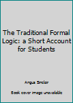 Hardcover The Traditional Formal Logic: a Short Account for Students Book