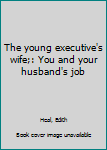 Unknown Binding The young executive's wife;: You and your husband's job Book