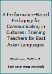 Paperback A Performance-Based Pedagogy for Communicating in Cultures: Training Teachers for East Asian Languages Book