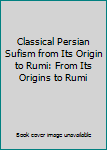 Paperback Classical Persian Sufism from Its Origin to Rumi: From Its Origins to Rumi Book