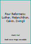 Hardcover Four Reformers: Luther, Melanchthon, Calvin, Zwingli Book