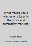 What makes you a winner or a loser in the stock and commodity markets?
