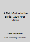 A Field Guide to the Birds, 1934 First Edition, Signed By Peterson