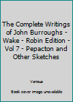 The Complete Writings of John Burroughs - Wake - Robin Edition - Vol 7 - Pepacton and Other Sketches