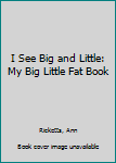 Hardcover I See Big and Little: My Big Little Fat Book