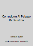 Unknown Binding Corruzione Al Palazzo Di Giustizia Book