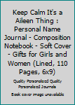 Keep Calm It's a Aileen Thing : Personal Name Journal - Composition Notebook - Soft Cover - Gifts for Girls and Women (Lined, 110 Pages, 6x9)