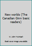 Unknown Binding New worlds (The Canadian Ginn basic readers) Book