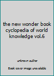 Unknown Binding the new wonder book cyclopedia of world knowledge vol.6 Book