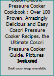 Paperback Cosori Electric Pressure Cooker Cookbook : Over 100 Proven, Amazingly Delicious and Easy Cosori Pressure Cooker Recipes. the Ultimate Cosori Pressure Cooker Guide. Pictures Included Book