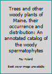 Unknown Binding Trees and other woody plants of Maine, their occurrence and distribution: An annotated catalog of the woody spermatophytes Book