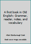 A First Book of Old English: Grammar, Reader, Notes, and Vocabulary