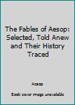 The Fables of Aesop: Selected, Told Anew and Their History Traced