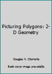 Hardcover Picturing Polygons: 2-D Geometry Book