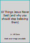 Hardcover 10 Things Jesus Never Said (and why you should stop believing them) Book