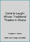 Paperback Come to Laugh: African Traditional Theatre in Ghana Book