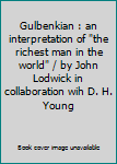 Gulbenkian : an interpretation of "the richest man in the world" / by John Lodwick in collaboration wih D. H. Young