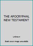 THE APOCRYPHAL NEW TESTAMENT