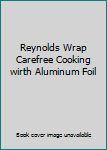 Reynolds Wrap Carefree Cooking wirth Aluminum Foil