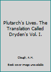 Plutarch's Lives. The Translation Called Dryden's Vol. I.