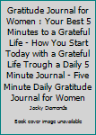 Paperback Gratitude Journal for Women : Your Best 5 Minutes to a Grateful Life - How You Start Today with a Grateful Life Trough a Daily 5 Minute Journal - Five Minute Daily Gratitude Journal for Women Book