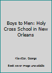 Hardcover Boys to Men: Holy Cross School in New Orleans Book